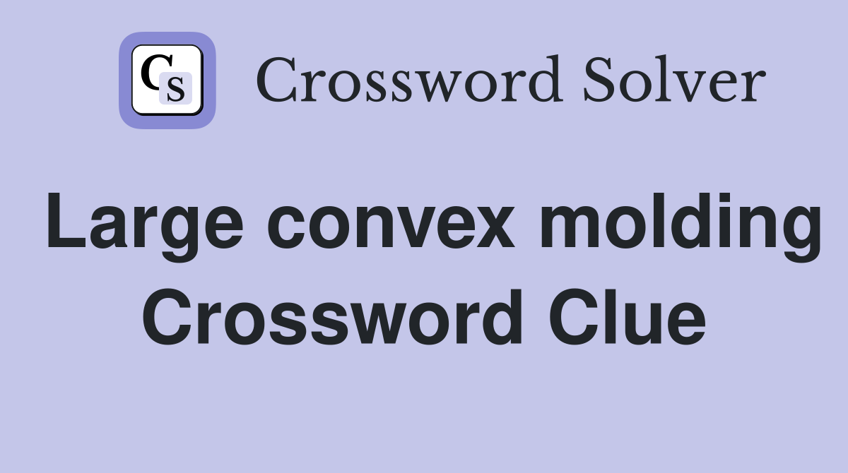 Large convex molding Crossword Clue Answers Crossword Solver
